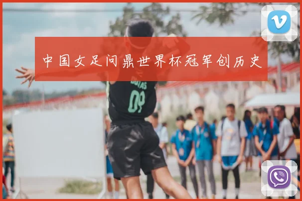 中国女足问鼎世界杯冠军创历史
